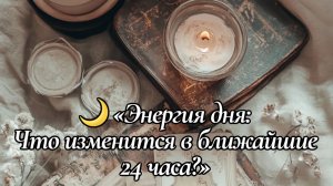 🌙 «Энергия дня: Что изменится в ближайшие 24 часа?»