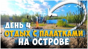 ОТДЫХ С ПАЛАТКАМИ НА ОСТРОВЕ ДЕНЬ 4 / САМЫЙ ХОЛОДНЫЙ ДЕНЬ