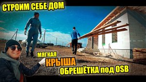 СТРОИМ СЕБЕ ДОМ! Забабахали с ЖЕНОЙ обрешётку под OSB для мягкой черепицы