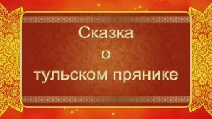 СКАЗКА О ТУЛЬСКОМ ПРЯНИКЕ