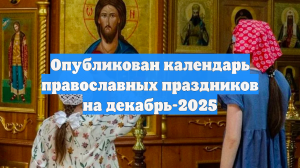 Опубликован календарь православных праздников на декабрь-2025