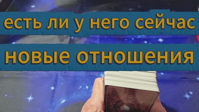 ЕСТЬ ЛИ У НЕГО СЕЙЧАС НОВЫЕ ОТНОШЕНИЯ