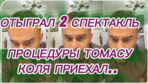 САМВЕЛ АДАМЯН, ОТЫГРАЛ ВТОРОЙ СПЕКТАКЛЬ, ПРОЦЕДУРЫ ТОМАСУ, КОЛЯ ПРИЕХАЛ..