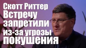 Встречу Запретили Из-За Угрозы Покушения • Скотт Риттер