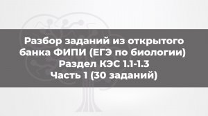 Разбор заданий из открытого банка ЕГЭ по биологии (ФИПИ). Раздел КЭС 1.1. Часть 1 (30 заданий)