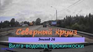 СЕВЕРНЫЙ КРУИЗ на машине из Казани. Эпизод 26. Вилга - водопад Прокинкоски