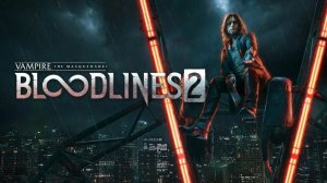 Фанаты долгое время ждали (РЕЛИЗ) - Bloodlines 2: Vampire The Masquerade