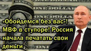 Обойдемся без вас МВФ в ступоре Россия начала печатать свои деньги