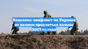 Подоляка: конфликт на Украине не должен продлиться дальше 2027-го года