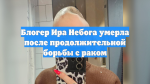 Блогер Ира Небога умерла после продолжительной борьбы с раком