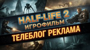Half Life 2 Игрофильм. Телеблог Реклама