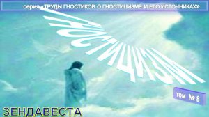 (8) ЗЕНДАВЕСТА -компиляция из Трудов гностиков о гностицизме и его источнике