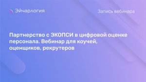 Партнерство с ЭКОПСИ в цифровой оценке персонала. Вебинар для коучей, оценщиков, рекрутеров