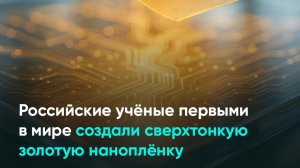 Российские учёные первыми в мире создали сверхтонкую золотую наноплёнку