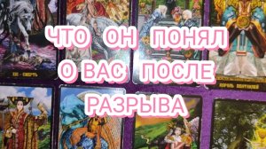 💔ЧТО ОН ПОНЯЛ О ВАС ПОСЛЕ РАЗРЫВА 💥 ГАДАНИЕ НА КАРТАХ ТАРО✨