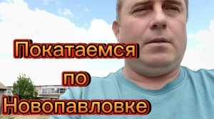 Покатаемся по Новопавловке.