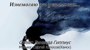 Изнемогаю от усталости...(Слова Зинаиды Гиппиус)