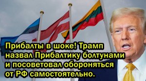 Прибалты в шоке! Трамп назвал Прибалтику болтунами и посоветовал обороняться от РФ самостоятельно.