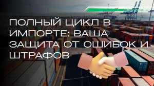 Логистика и Таможня. Полный цикл в импорте: ваша защита от ошибок и штрафов
