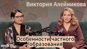 ВИКТОРИЯ АЛЕЙНИКОВА. ОСОБЕННОСТИ ЧАСТНОГО ОБРАЗОВАНИЯ В РФ.