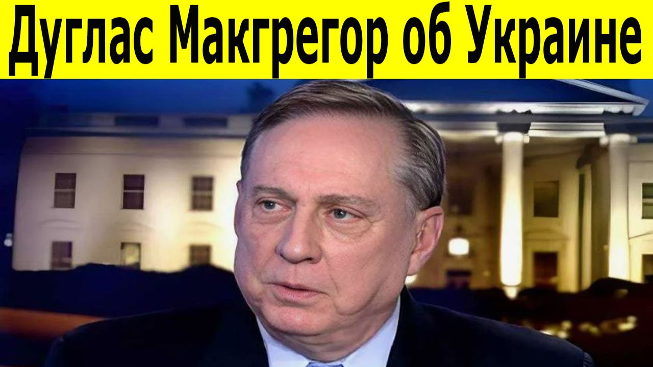 Дуглас Макгрегор о войне. Украина на грани коллапса. Планы Путина по тотальному разгрому смотреть онлайн