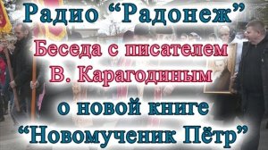 Радио "Радонеж".Беседа с писателем В. Карагодиным о книге " Новомученик Пëтр"