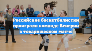 Российские баскетболистки проиграли команде Венгрии в товарищеском матче