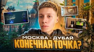 МОСКВА - ДУБАЙ | КОНЕЧНАЯ ТОЧКА?
