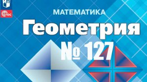геометрия Атанасян номер 127