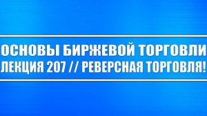 Основы Биржевой Торговли / Лекция 207 - Реверсная торговля / Торгуйте по алгоритмам, а не по тренду