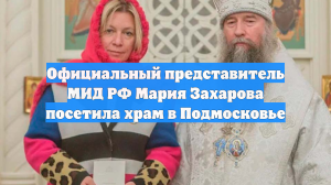 Официальный представитель МИД РФ Мария Захарова посетила храм в Подмосковье