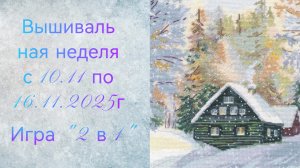 Вышивальная неделя с 10.11 по 16.11.2025г. #Вышивальнаяигра "2 в 1"