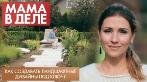 Как создавать ландшафтные дизайны под ключ? | Мария Сулимова | Мама в деле (2025)