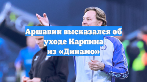 Аршавин высказался об уходе Карпина из «Динамо»