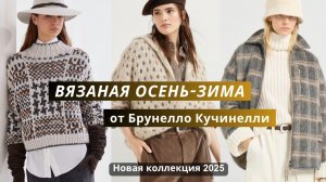 Брунелло Кучинелли вязаная осень-зима 2025. Часть 1. Кардиганы,свитеры,жилеты,платья,аксессуары.