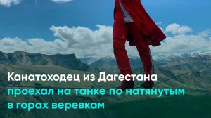 Канатоходец из Дагестана проехал на танке по натянутым в горах веревкам