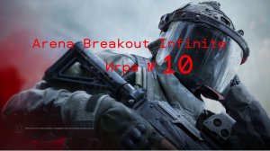 Arena Breakout Infinite - Игра №10