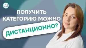 ПОЛУЧИТЬ КВАЛИФИКАЦИОННУЮ КАТЕГОРИЮ МОЖНО ДИСТАНЦИОННО?