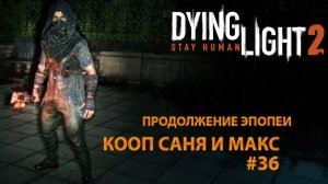 ПРОДОЛЖЕНИЕ ЭПОПЕИ  l Dying Light 2 КООП с Максом Игровой Полигон l Часть 36