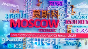 MOSCOW MOSAIC - International municipal BRICS forum 2025 «IMBRICS 2025»