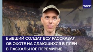 Бывший солдат ВСУ рассказал об охоте на сдающихся в плен в пасхальное перемирие