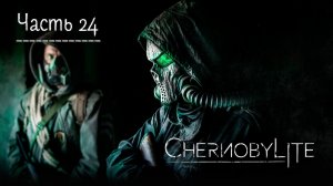 Чернобылит. Прохождение Chernobylite. Часть 24.