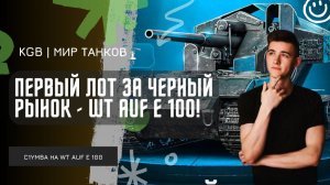 C1yMba ● ПЕРВЫЙ ЛОТ ЗА ЧЕРНЫЙ РЫНОК - WT Auf E100! ● КАК ЖЕ ОНИ ЛОПАЮТСЯ!