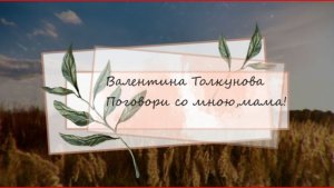 Поговори со мною,Мама ! Валентина Толкунова