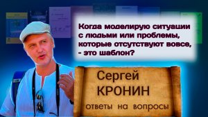 Кронин С. Когда моделирую ситуации с людьми или проблемы, которые отсутствуют вовсе, – это шаблон?