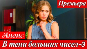 В тени больших чисел 3 Остановись мгновенье 1,2,3,4 серия Анонс (сериал 2025)