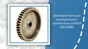 Шестерня большая электрической цепной пилы CARVER RSE1600М