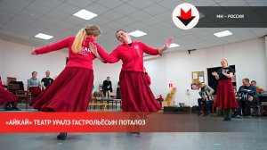 «Айкай» театр Уралэ гастрольёсы дасяське
