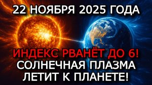 МАГНИТНЫЕ БУРИ 22 НОЯБРЯ 2025 ⚡ УДАР КОРОНАЛЬНОЙ ПЛАЗМЫ — ИНДЕКС 6!