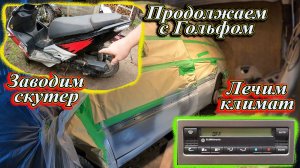 Продолжаем ремонт Гольфа, заводим скутер , ремонт климата.